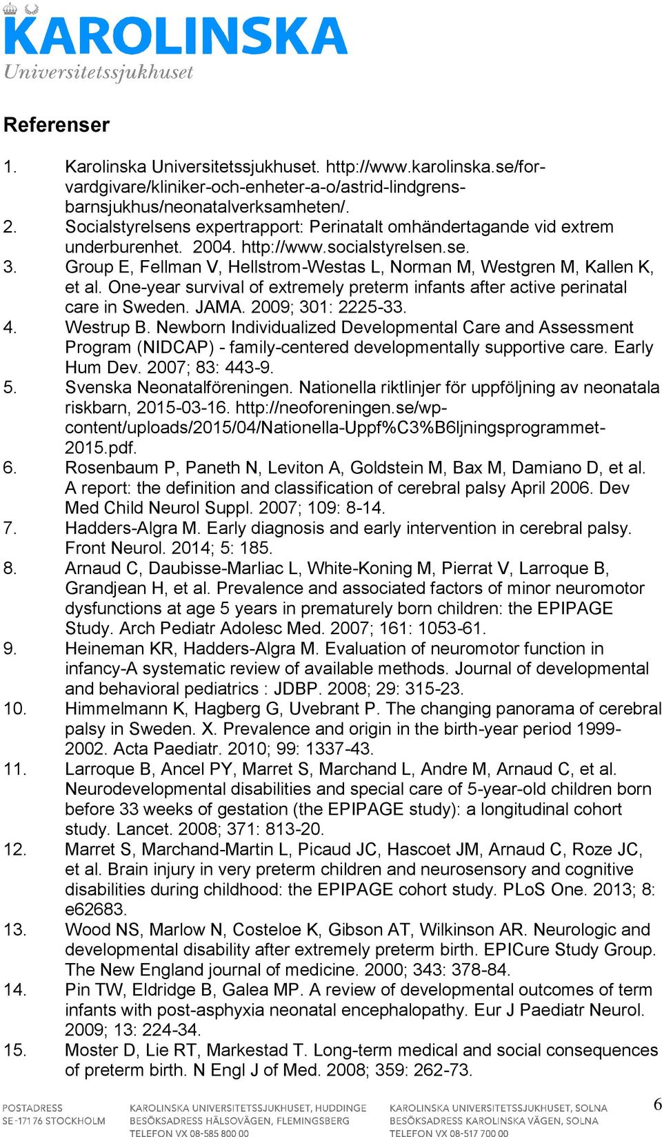 Group E, Fellman V, Hellstrom-Westas L, Norman M, Westgren M, Kallen K, et al. One-year survival of extremely preterm infants after active perinatal care in Sweden. JAMA. 2009; 301: 2225-33. 4.