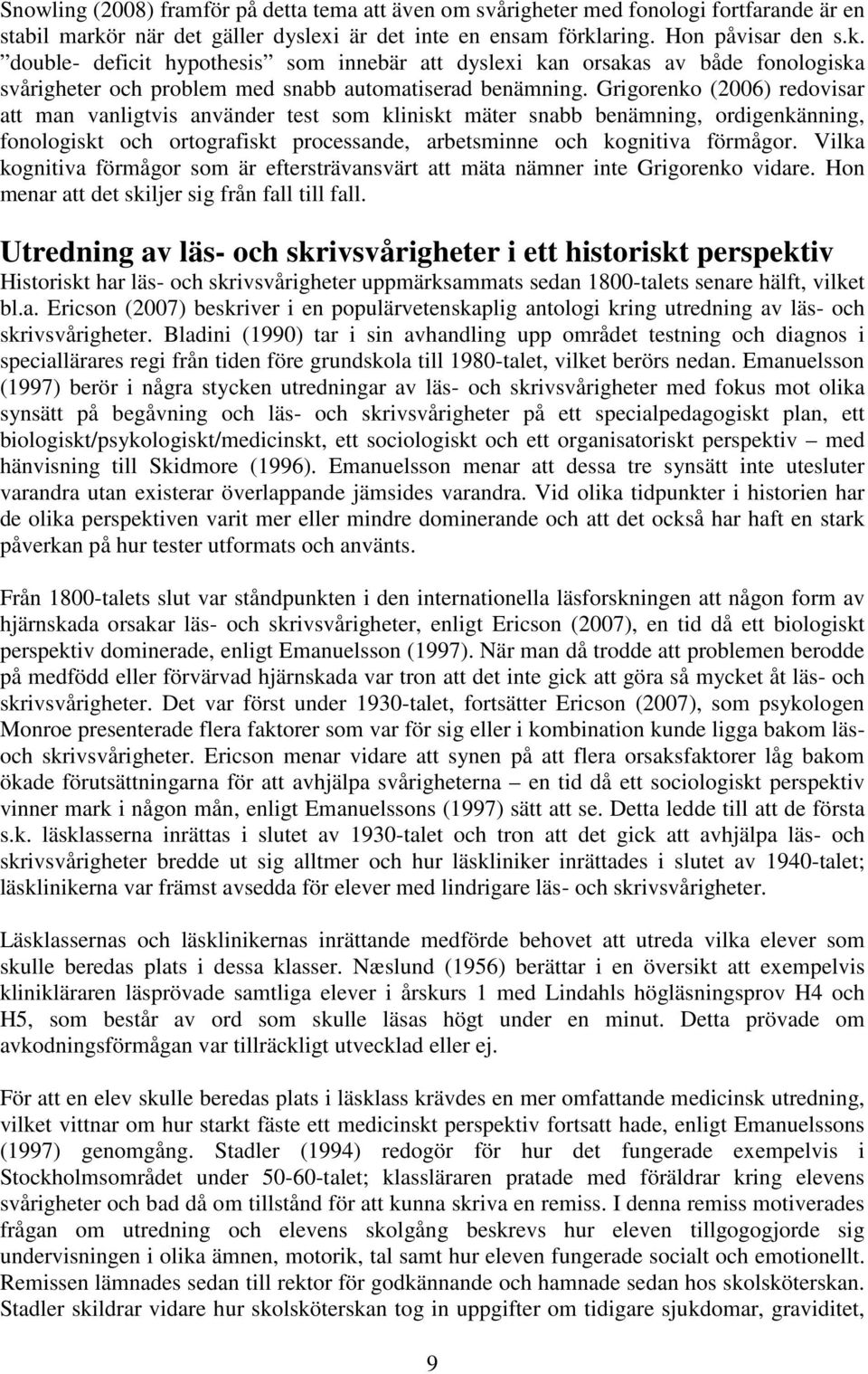 Grigorenko (2006) redovisar att man vanligtvis använder test som kliniskt mäter snabb benämning, ordigenkänning, fonologiskt och ortografiskt processande, arbetsminne och kognitiva förmågor.