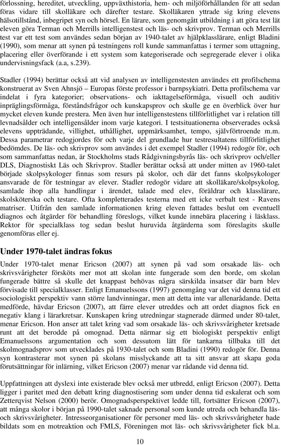 En lärare, som genomgått utbildning i att göra test lät eleven göra Terman och Merrills intelligenstest och läs- och skrivprov.