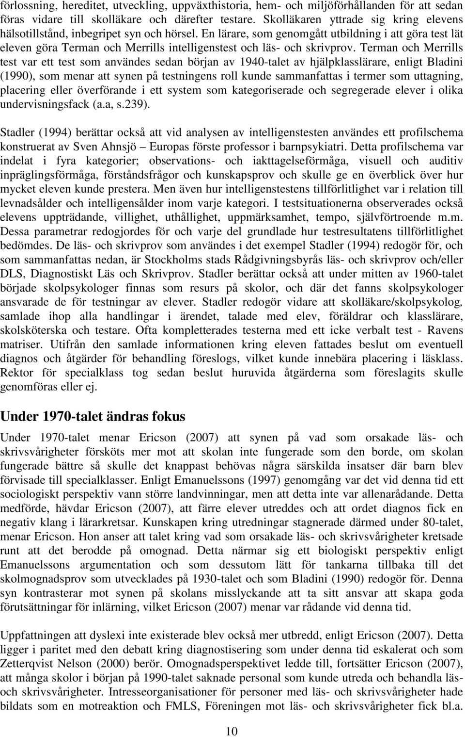 En lärare, som genomgått utbildning i att göra test lät eleven göra Terman och Merrills intelligenstest och läs- och skrivprov.