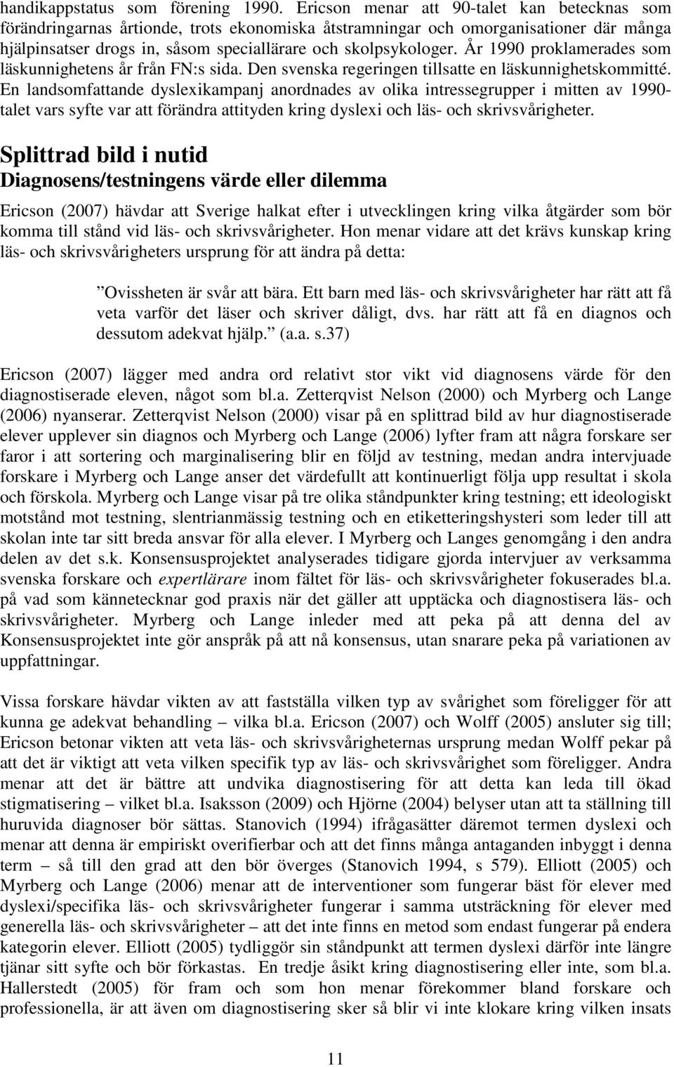 År 1990 proklamerades som läskunnighetens år från FN:s sida. Den svenska regeringen tillsatte en läskunnighetskommitté.