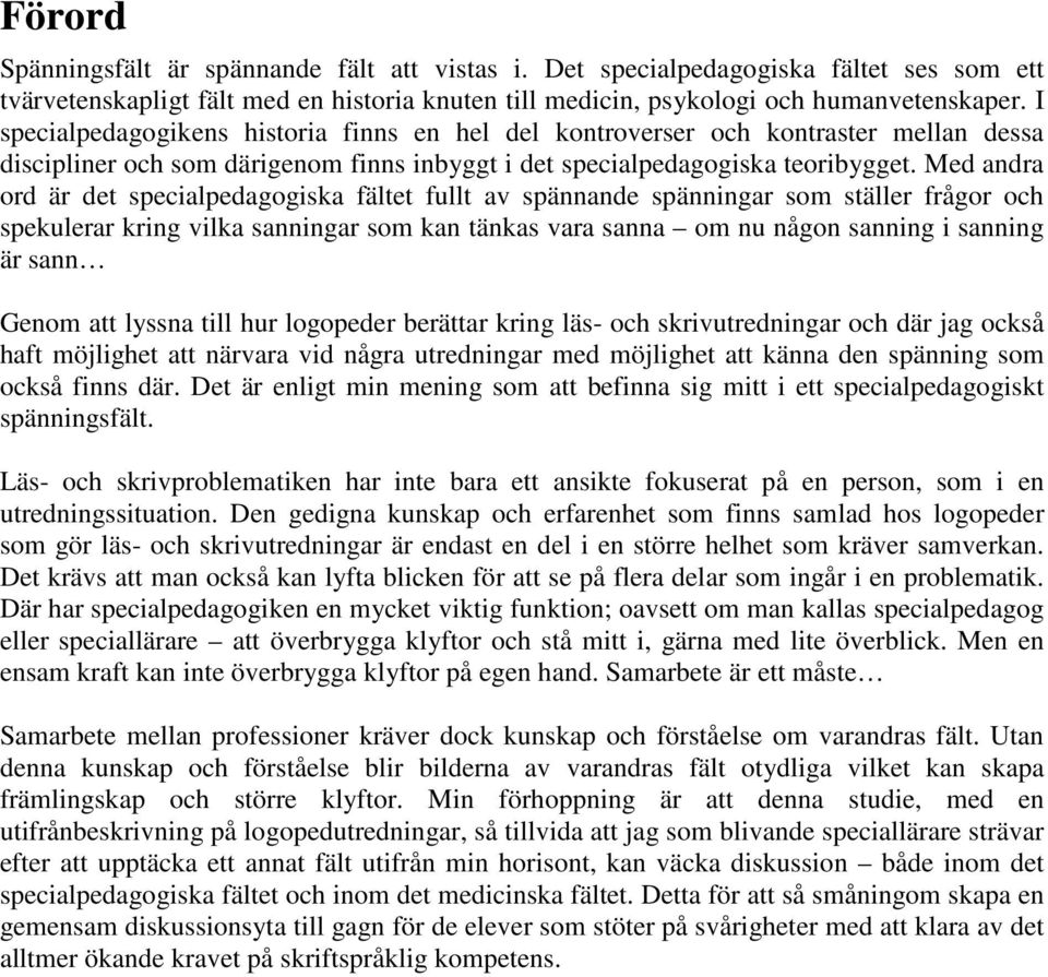 Med andra ord är det specialpedagogiska fältet fullt av spännande spänningar som ställer frågor och spekulerar kring vilka sanningar som kan tänkas vara sanna om nu någon sanning i sanning är sann