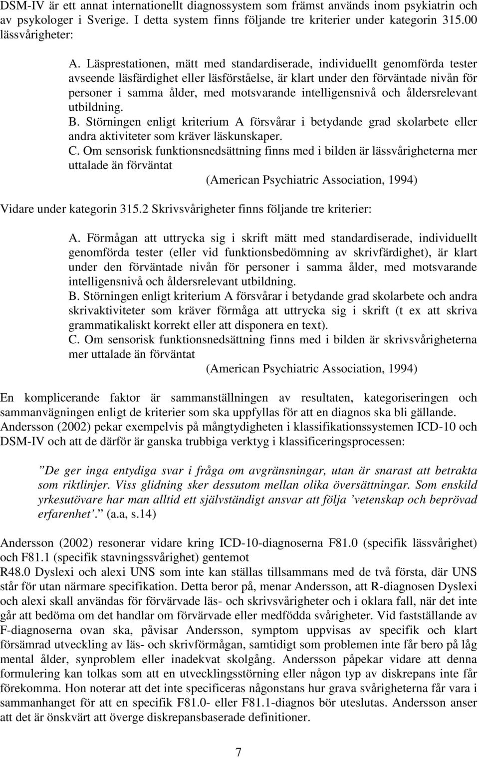 intelligensnivå och åldersrelevant utbildning. B. Störningen enligt kriterium A försvårar i betydande grad skolarbete eller andra aktiviteter som kräver läskunskaper. C.