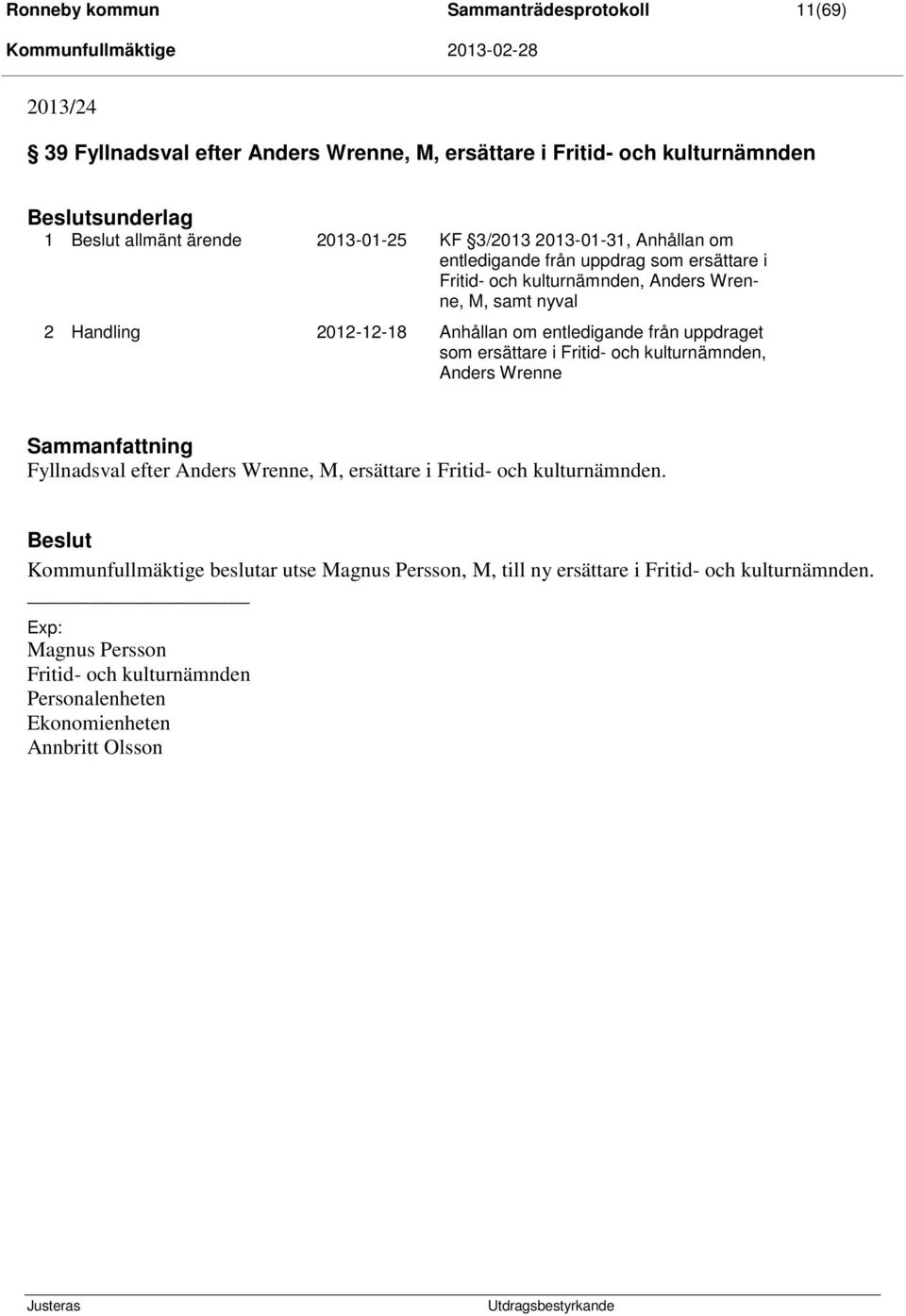 från uppdraget som ersättare i Fritid- och kulturnämnden, Anders Wrenne Sammanfattning Fyllnadsval efter Anders Wrenne, M, ersättare i Fritid- och kulturnämnden.