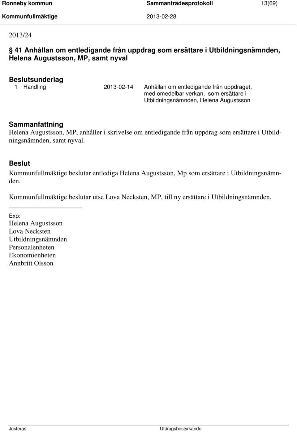 skrivelse om entledigande från uppdrag som ersättare i Utbildningsnämnden, samt nyval. Beslut Kommunfullmäktige beslutar entlediga Helena Augustsson, Mp som ersättare i Utbildningsnämnden.