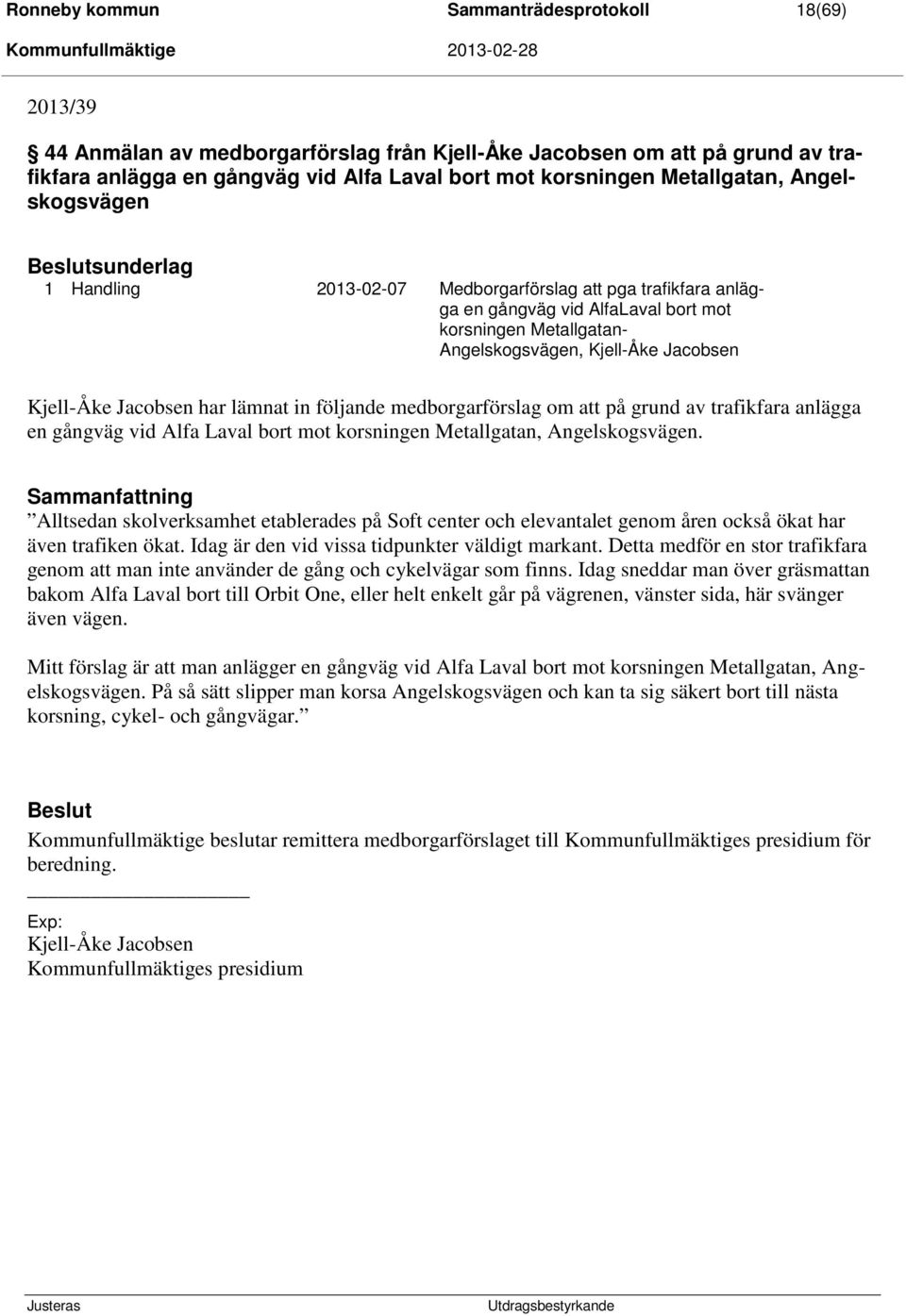 Jacobsen Kjell-Åke Jacobsen har lämnat in följande medborgarförslag om att på grund av trafikfara anlägga en gångväg vid Alfa Laval bort mot korsningen Metallgatan, Angelskogsvägen.