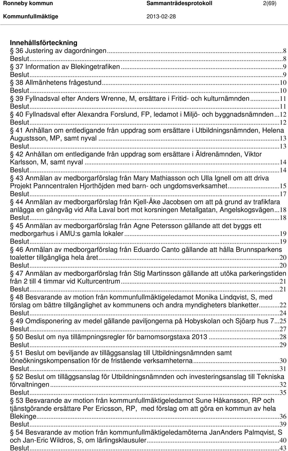 .. 12 41 Anhållan om entledigande från uppdrag som ersättare i Utbildningsnämnden, Helena Augustsson, MP, samt nyval... 13 Beslut.