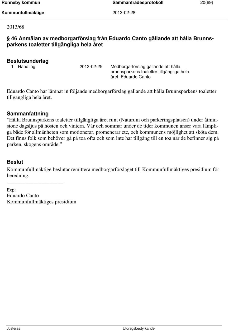 toaletter tillgängliga hela året. Sammanfattning Hålla Brunnsparkens toaletter tillgängliga året runt (Naturum och parkeringsplatsen) under åtminstone dagsljus på hösten och vintern.