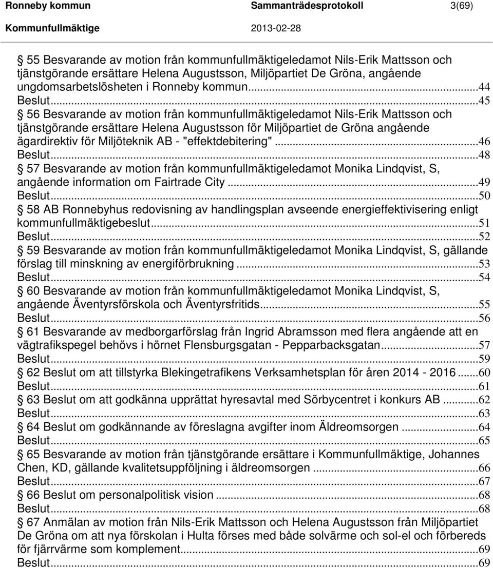 .. 45 56 Besvarande av motion från kommunfullmäktigeledamot Nils-Erik Mattsson och tjänstgörande ersättare Helena Augustsson för Miljöpartiet de Gröna angående ägardirektiv för Miljöteknik AB -