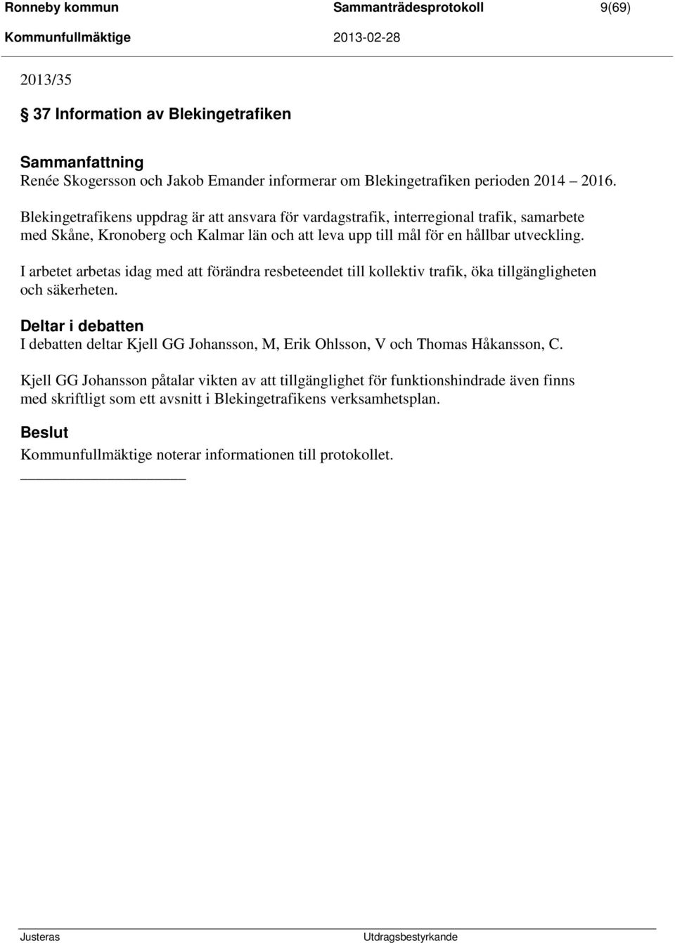 I arbetet arbetas idag med att förändra resbeteendet till kollektiv trafik, öka tillgängligheten och säkerheten.