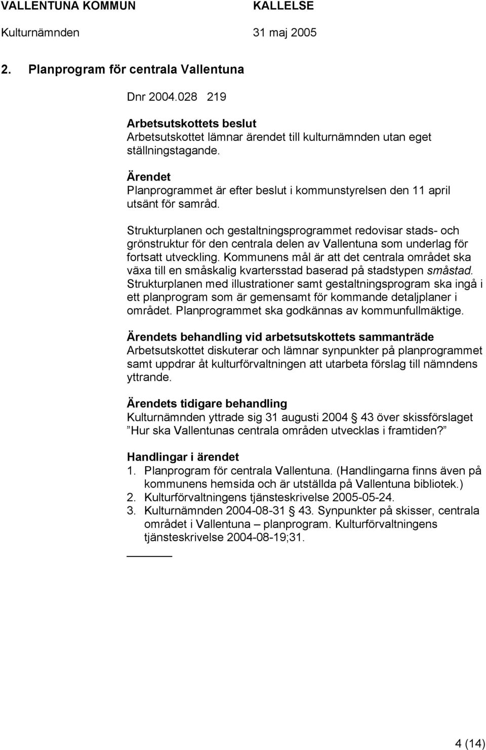 Strukturplanen och gestaltningsprogrammet redovisar stads- och grönstruktur för den centrala delen av Vallentuna som underlag för fortsatt utveckling.