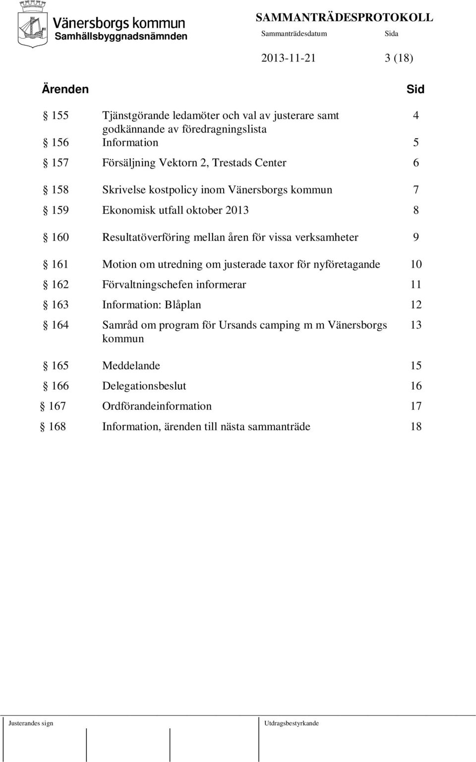 verksamheter 9 161 Motion om utredning om justerade taxor för nyföretagande 10 162 Förvaltningschefen informerar 11 163 Information: Blåplan 12 164 Samråd om