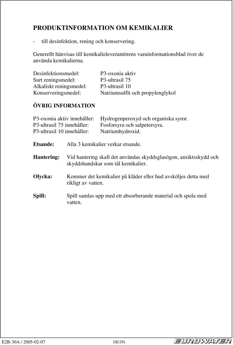 innehåller: P3-ultrasil 75 innehåller: P3-ultrasil 10 innehåller: Hydrogenperoxyd och organiska syror. Fosforsyra och salpetersyra. Natriumhydroxid.