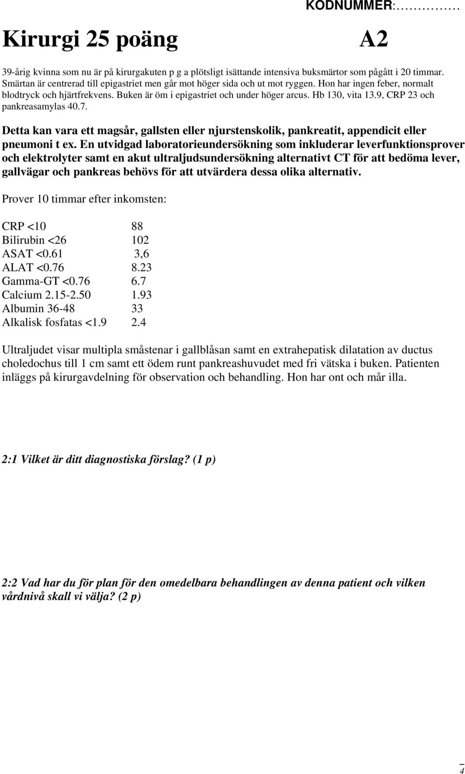 Hb 130, vita 13.9, CRP 23 och pankreasamylas 40.7. Detta kan vara ett magsår, gallsten eller njurstenskolik, pankreatit, appendicit eller pneumoni t ex.