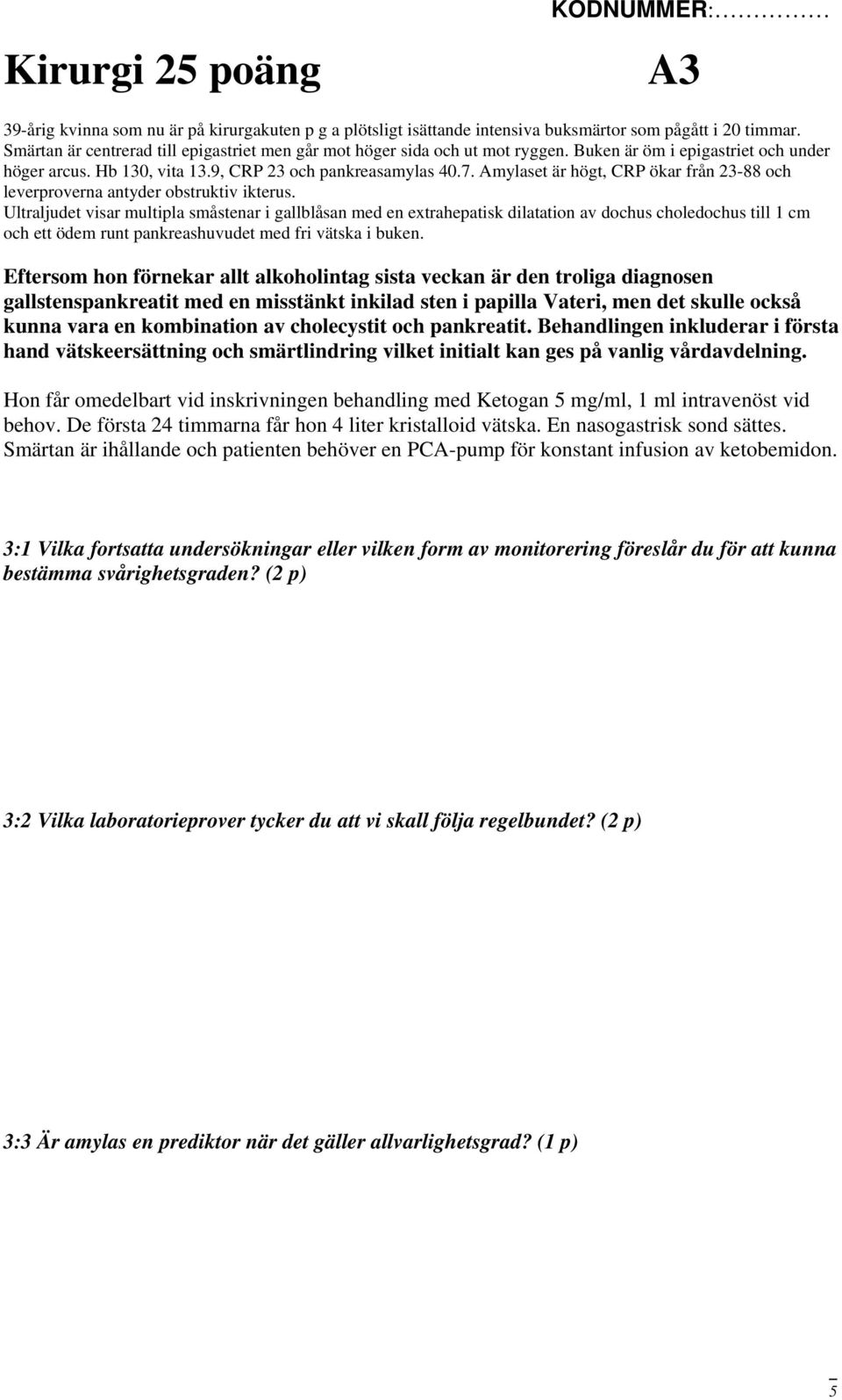 Amylaset är högt, CRP ökar från 23-88 och leverproverna antyder obstruktiv ikterus.