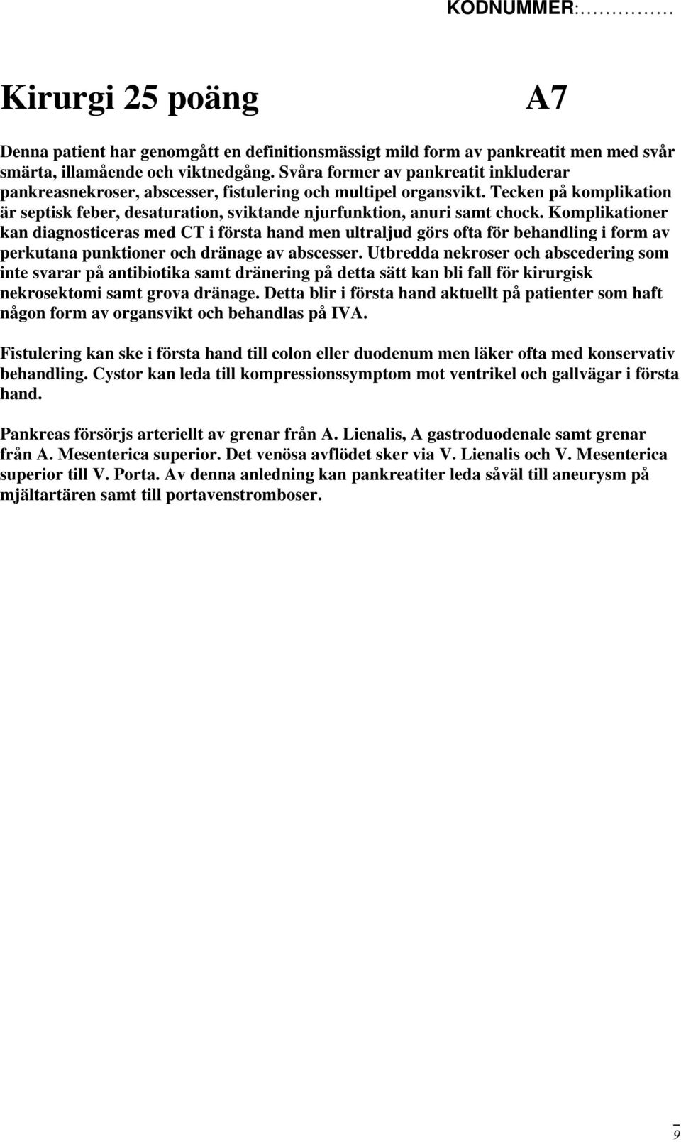 Komplikationer kan diagnosticeras med CT i första hand men ultraljud görs ofta för behandling i form av perkutana punktioner och dränage av abscesser.