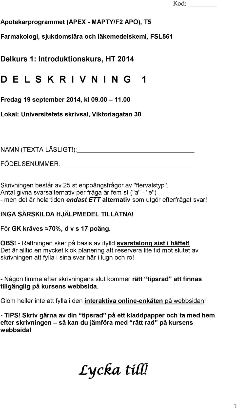 Antal givna svarsalternativ per fråga är fem st ("a" - "e") - men det är hela tiden endast ETT alternativ som utgör efterfrågat svar! INGA SÄRSKILDA HJÄLPMEDEL TILLÅTNA!