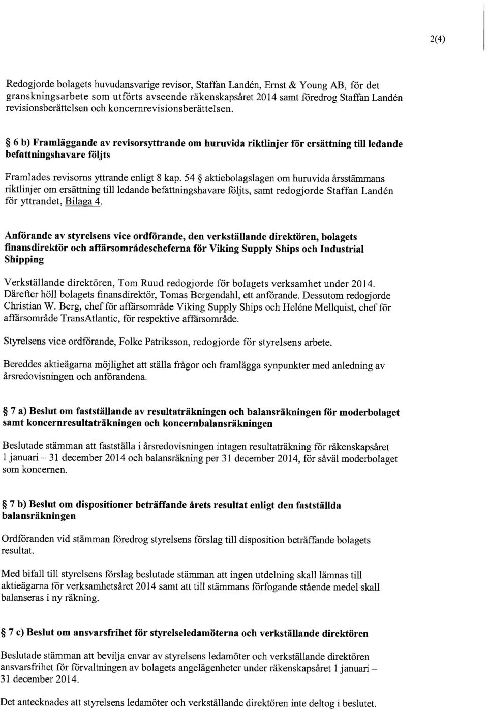 54 aktiebolagslagen om huruvida årsstämmans riktlinjer om ersättning till ledande befattningshavare följts, samt Staffan Landén för Bilaga 4.