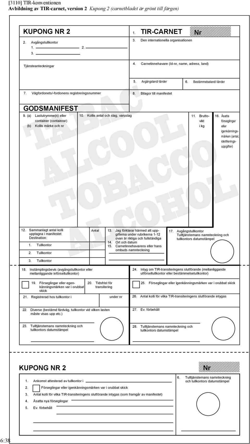 Bilagor till manifestet GODSMANIFEST 9. (a) Lastutrymme(n) eller 10. Kollis antal och slag, varuslag 11. Bruttocontainer (containrar) vikt (b) Kollis märke och nr i kg 16.