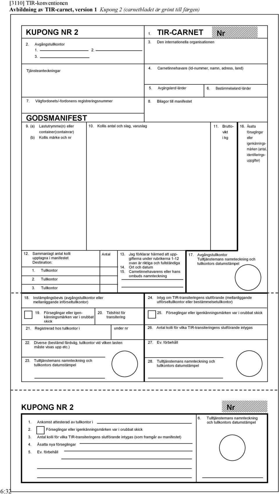 Vägfordonets-fordonens registreringsnummer 8. Bilagor till manifestet GODSMANIFEST 9. (a) Lastutrymme(n) eller 10. Kollis antal och slag, varuslag 11.