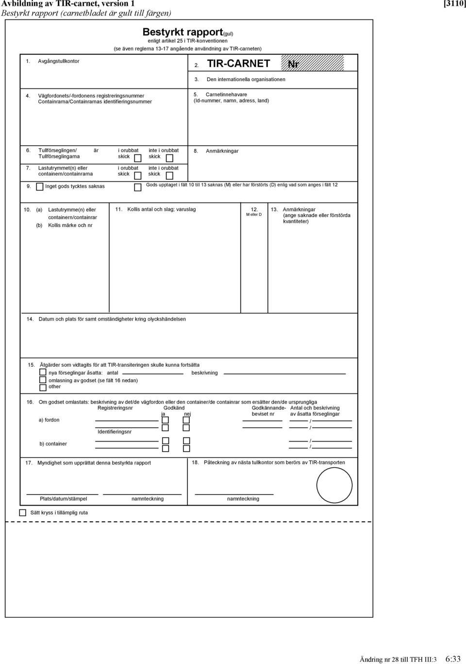 Vägfordonets-fordonens registreringsnummer ContainrarnaContainrarnas identifieringsnummer 5. Carnetinnehavare (Id-nummer, namn, adress, land) 6.