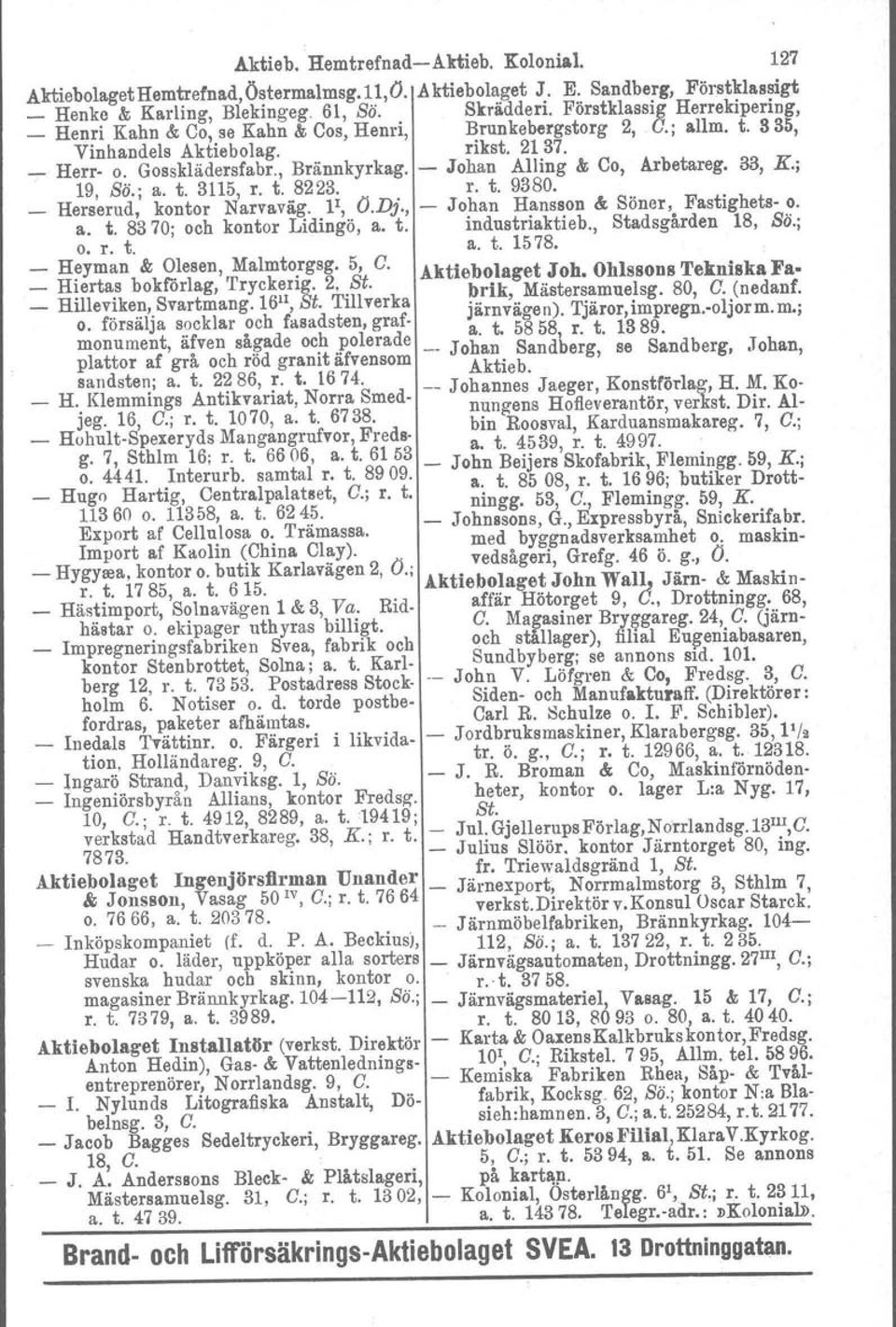 - Johan Alling & Co, Arbetareg. 33, K.; 19, Sä.; a. t. 3115, r. t. 8223. r. t. 9380. _ Herserud, kontor Narvaväg. F, O.Dj., - Johan Hansson &; Söner, Fastighets- o. a. t. 83 70; och kontor Lidingö, a.