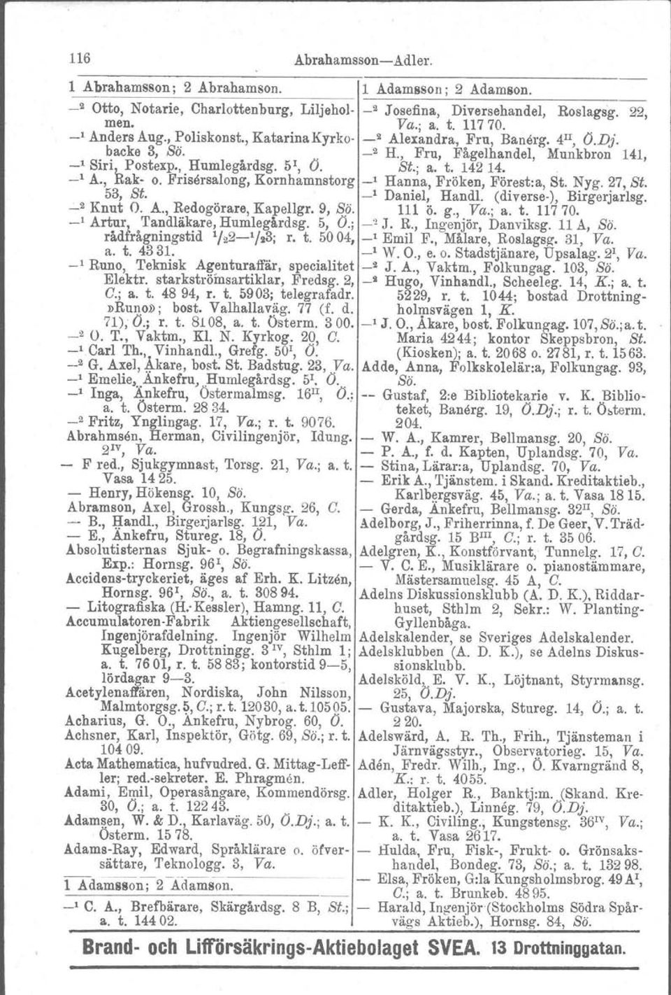 Frisersalong, Kornhamnstorg _l Hanna, Fröken, Förest.a, St. Nyg. 27, St. 53, St. _I Daniel, Handl. (diverse-), Birgerjarlsg. _2 Knut O. A., Redogörare, Kapellgr. 9, Sö. 111 ö. g., Va.; a. t. 11770.