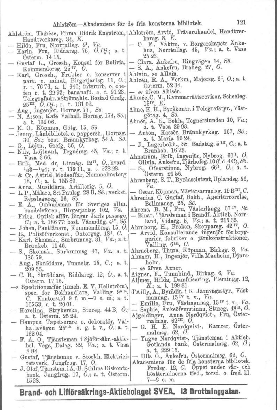 , Konsul för Bolivia, - Clara, ~nkefru, Ringvägen 14, Bö. Kommendörsg. 25 IV, O. - S. A., Ankefru, Braheg. 27, O. - Karl. Grossh., Frukter o. konserver i Ahlvin, parti o. minut, Birgerjarlsg. 11, C.