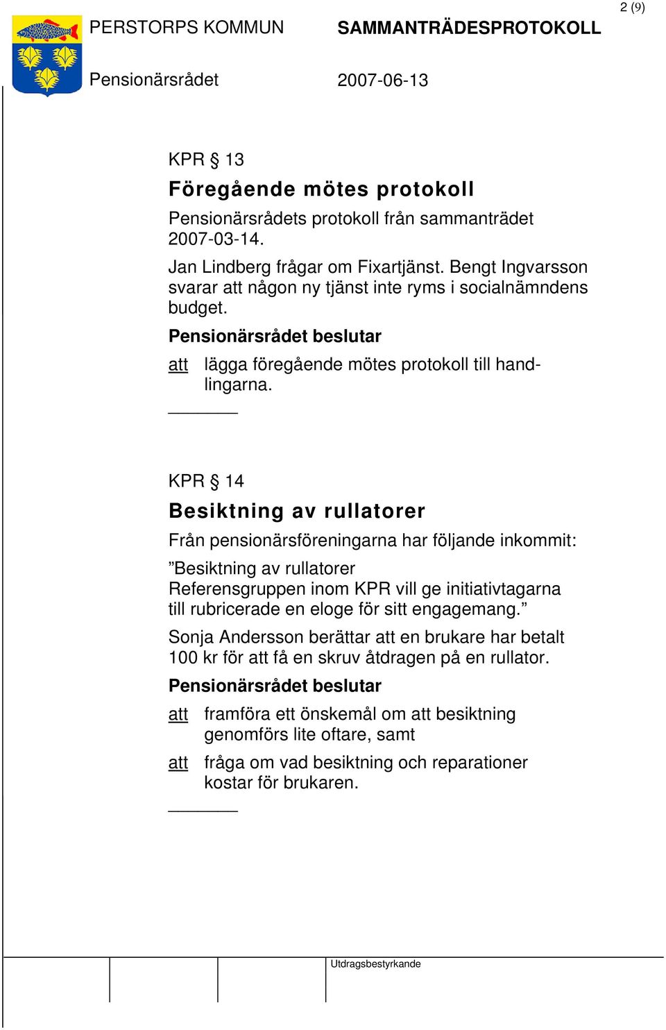 KPR 14 Besiktning av rullatorer Från pensionärsföreningarna har följande Besiktning av rullatorer Referensgruppen inom KPR vill ge initiativtagarna till rubricerade en