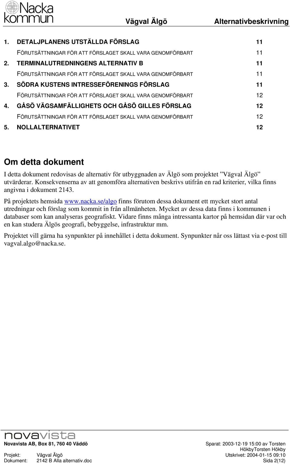 GÅSÖ VÄGSAMFÄLLIGHETS OCH GÅSÖ GILLES FÖRSLAG 12 FÖRUTSÄTTNINGAR FÖR ATT FÖRSLAGET SKALL RA GENOMFÖRBART 12 5.