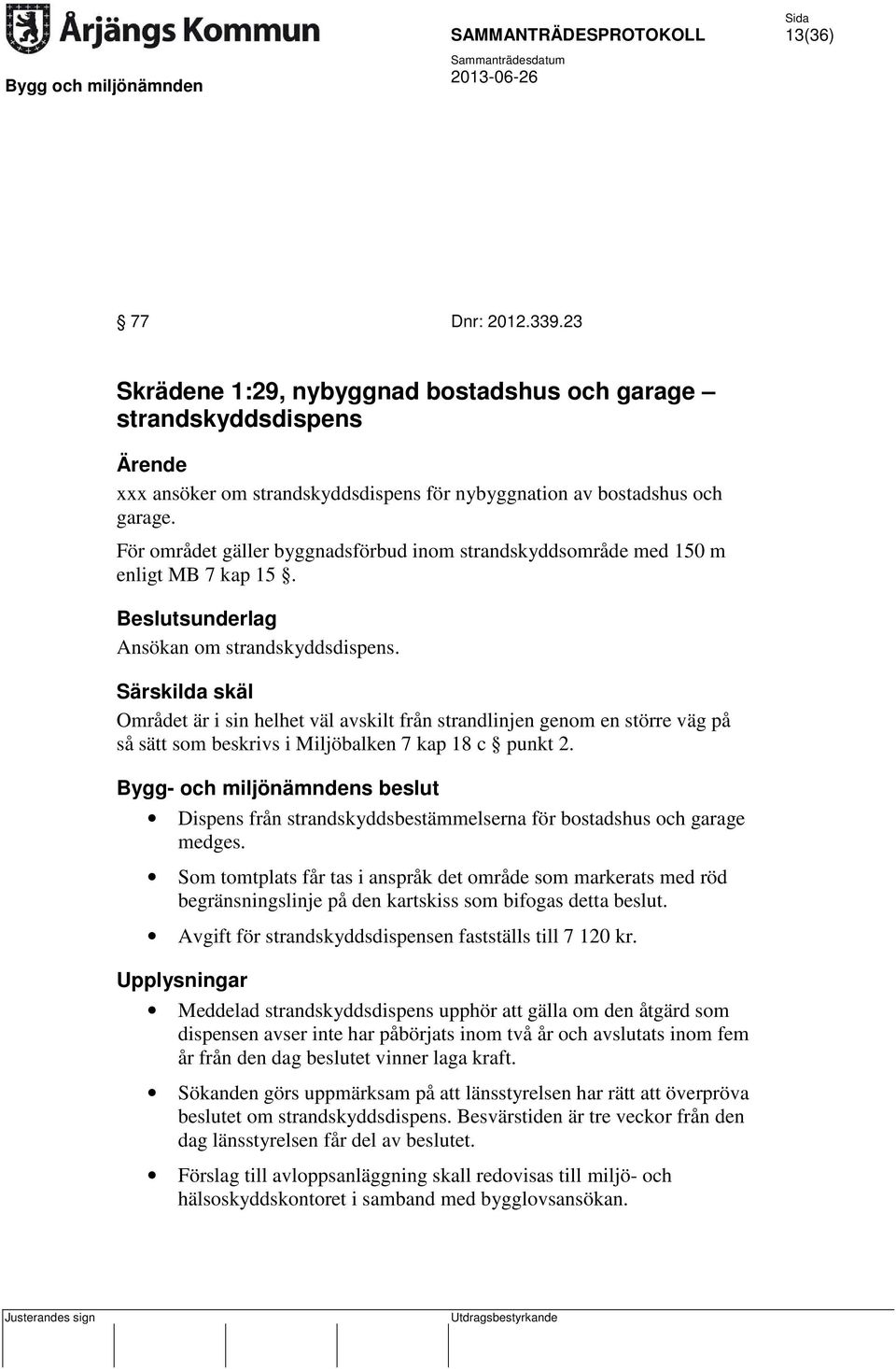 Särskilda skäl Området är i sin helhet väl avskilt från strandlinjen genom en större väg på så sätt som beskrivs i Miljöbalken 7 kap 18 c punkt 2.