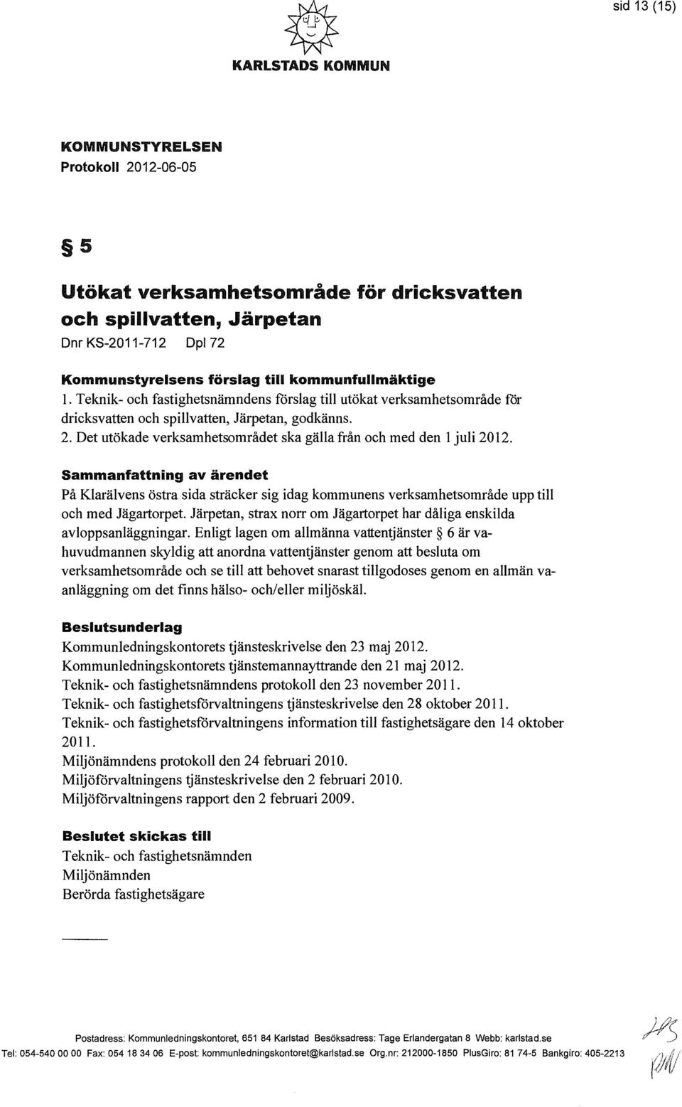 Det utökade verksamhetsområdet ska gälla från och med den l juli 2012. Sammanfattning av ärendet På Klarälvens östra sida sträcker sig idag kommunens verksamhetsområde upp till och med Jägartorpet.