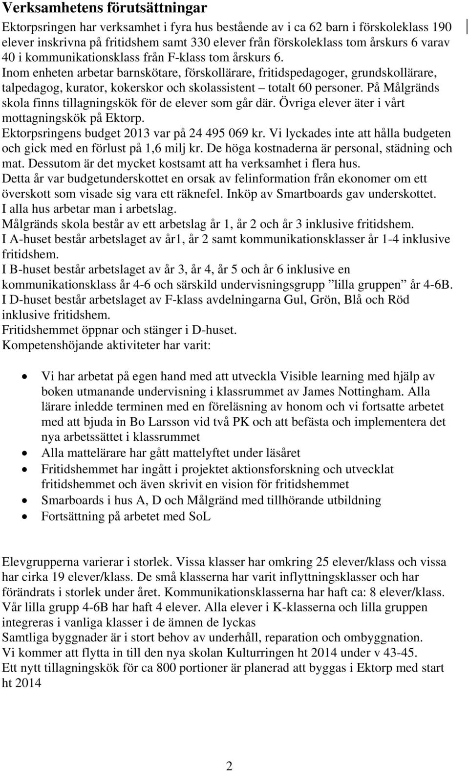 Inom enheten arbetar barnskötare, förskollärare, fritidspedagoger, grundskollärare, talpedagog, kurator, kokerskor och skolassistent totalt 60 personer.