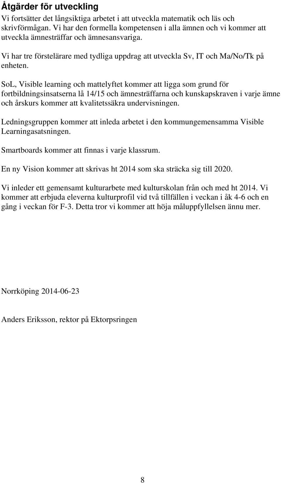 SoL, Visible learning och mattelyftet kommer att ligga som grund för fortbildningsinsatserna lå 14/15 och ämnesträffarna och kunskapskraven i varje ämne och årskurs kommer att kvalitetssäkra