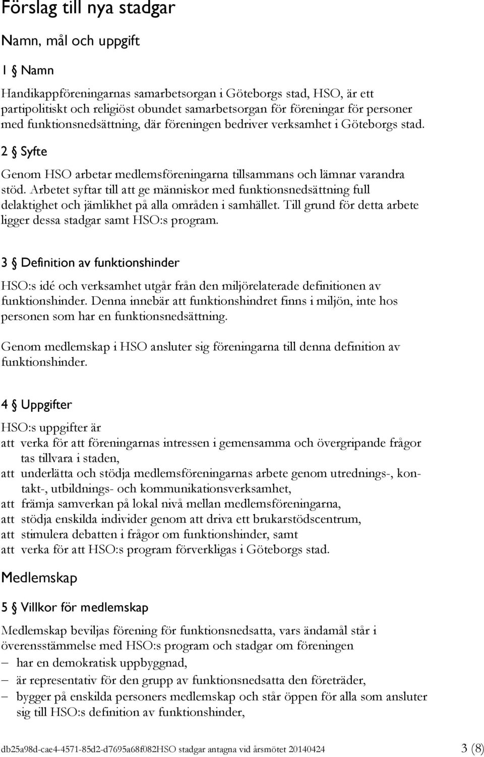 Arbetet syftar till att ge människor med funktionsnedsättning full delaktighet och jämlikhet på alla områden i samhället. Till grund för detta arbete ligger dessa stadgar samt HSO:s program.