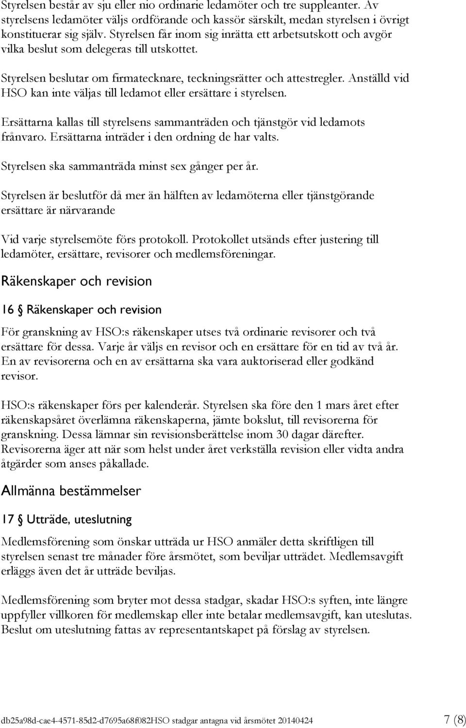 Anställd vid HSO kan inte väljas till ledamot eller ersättare i styrelsen. Ersättarna kallas till styrelsens sammanträden och tjänstgör vid ledamots frånvaro.