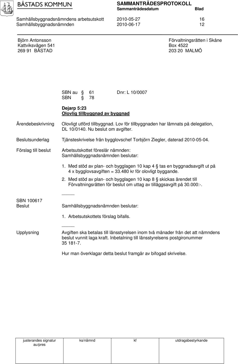 sunderlag Tjänsteskrivelse från bygglovschef Torbjörn Ziegler, daterad 2010-05-04. Förslag till beslut SBN 100617 Upplysning Arbetsutskottet föreslår nämnden: 1.