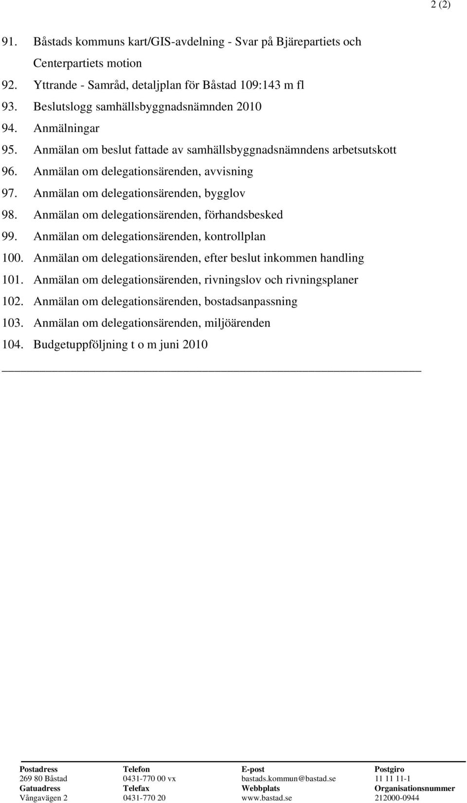 Anmälan om delegationsärenden, förhandsbesked 99. Anmälan om delegationsärenden, kontrollplan 100. Anmälan om delegationsärenden, efter beslut inkommen handling 101.