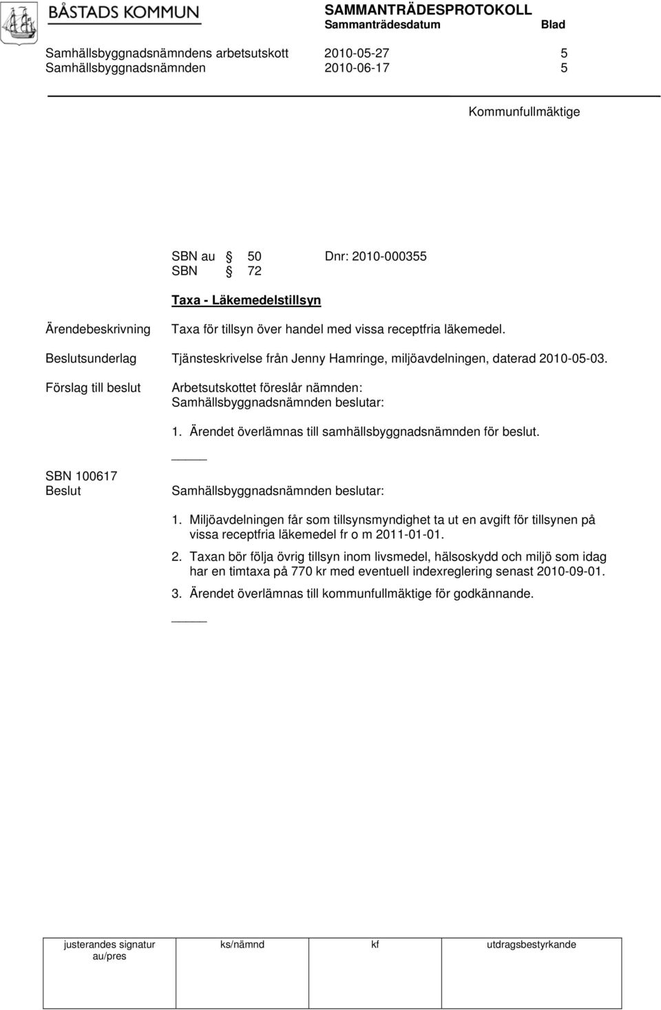 Ärendet överlämnas till samhällsbyggnadsnämnden för beslut. 1. Miljöavdelningen får som tillsynsmyndighet ta ut en avgift för tillsynen på vissa receptfria läkemedel fr o m 20