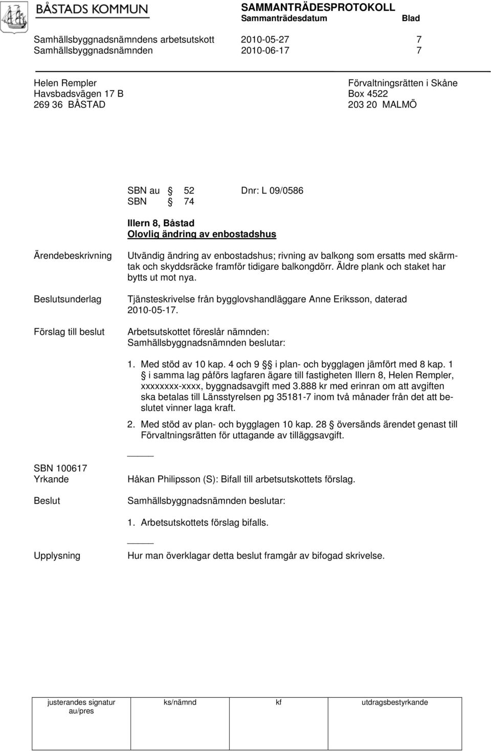 skärmtak och skyddsräcke framför tidigare balkongdörr. Äldre plank och staket har bytts ut mot nya. Tjänsteskrivelse från bygglovshandläggare Anne Eriksson, daterad 2010-05-17.