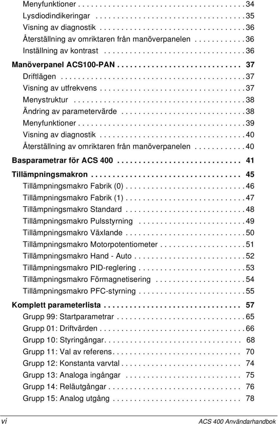 ................................. 37 Menystruktur........................................ 38 Ändring av parametervärde............................. 38 Menyfunktioner....................................... 39 Visning av diagnostik.