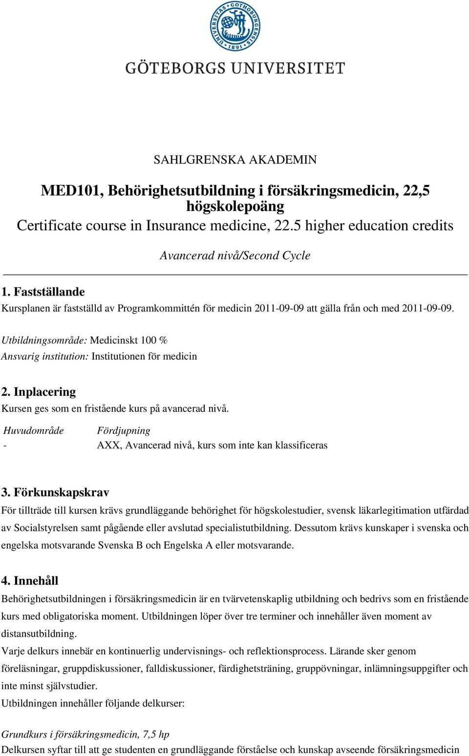 Utbildningsområde: Medicinskt 100 % Ansvarig institution: Institutionen för medicin 2. Inplacering Kursen ges som en fristående kurs på avancerad nivå.