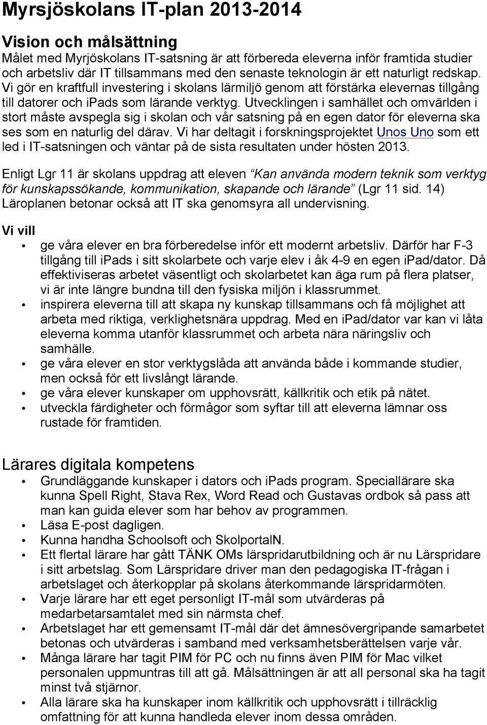 Utvecklingen i samhället och omvärlden i stort måste avspegla sig i skolan och vår satsning på en egen dator för eleverna ska ses som en naturlig del därav.