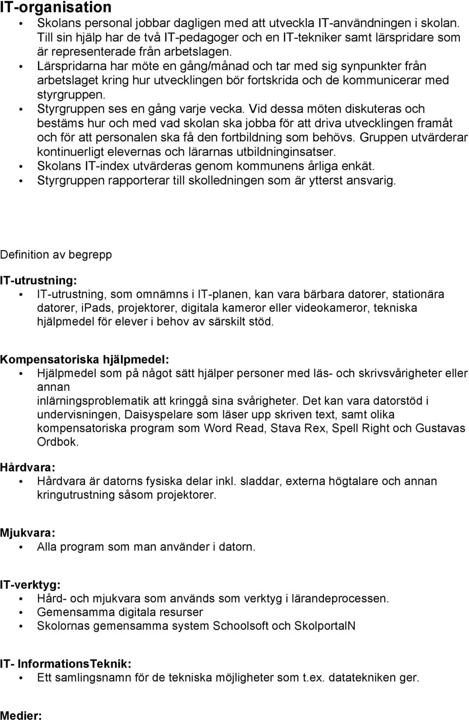 Lärspridarna har möte en gång/månad och tar med sig synpunkter från arbetslaget kring hur utvecklingen bör fortskrida och de kommunicerar med styrgruppen. Styrgruppen ses en gång varje vecka.