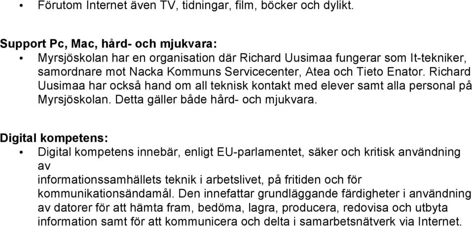 Richard Uusimaa har också hand om all teknisk kontakt med elever samt alla personal på Myrsjöskolan. Detta gäller både hård- och mjukvara.