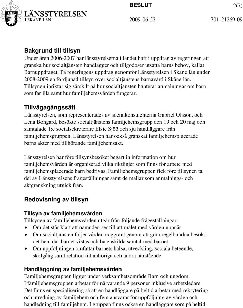 Tillsynen inriktar sig särskilt på hur socialtjänsten hanterar anmälningar om barn som far illa samt hur familjehemsvården fungerar.