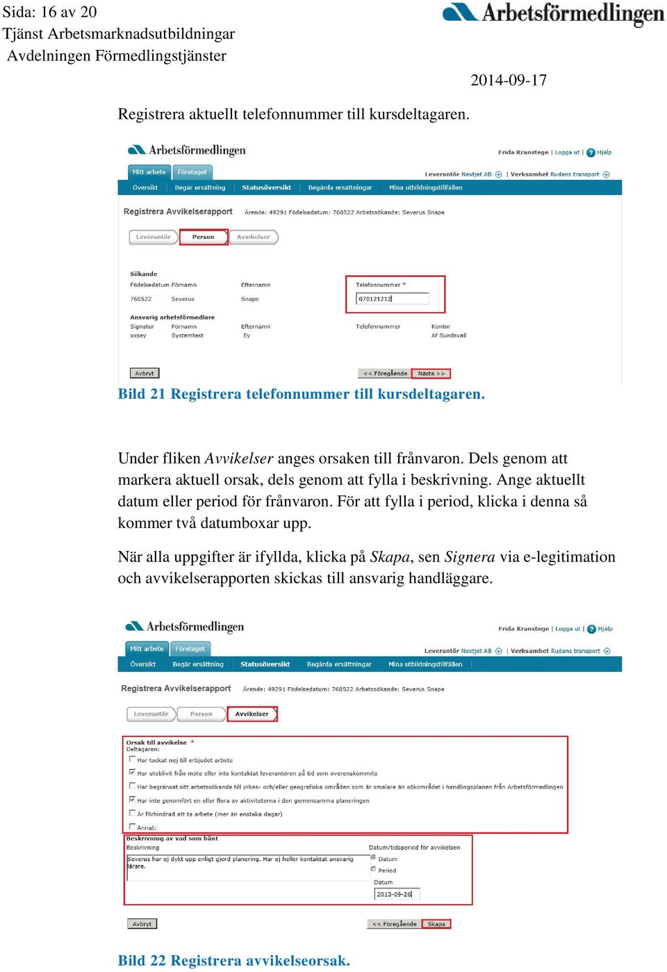 Ange aktuellt datum eller period för frånvaron. För att fylla i period, klicka i denna så kommer två datumboxar upp.