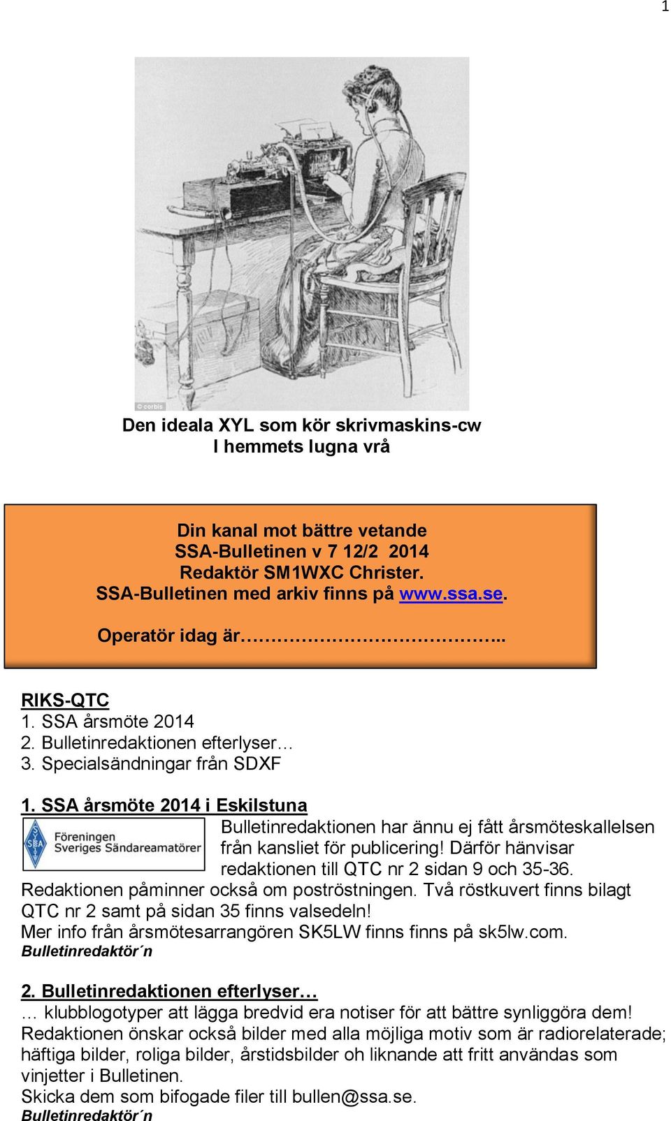 SSA årsmöte 2014 i Eskilstuna Bulletinredaktionen har ännu ej fått årsmöteskallelsen från kansliet för publicering! Därför hänvisar redaktionen till QTC nr 2 sidan 9 och 35-36.