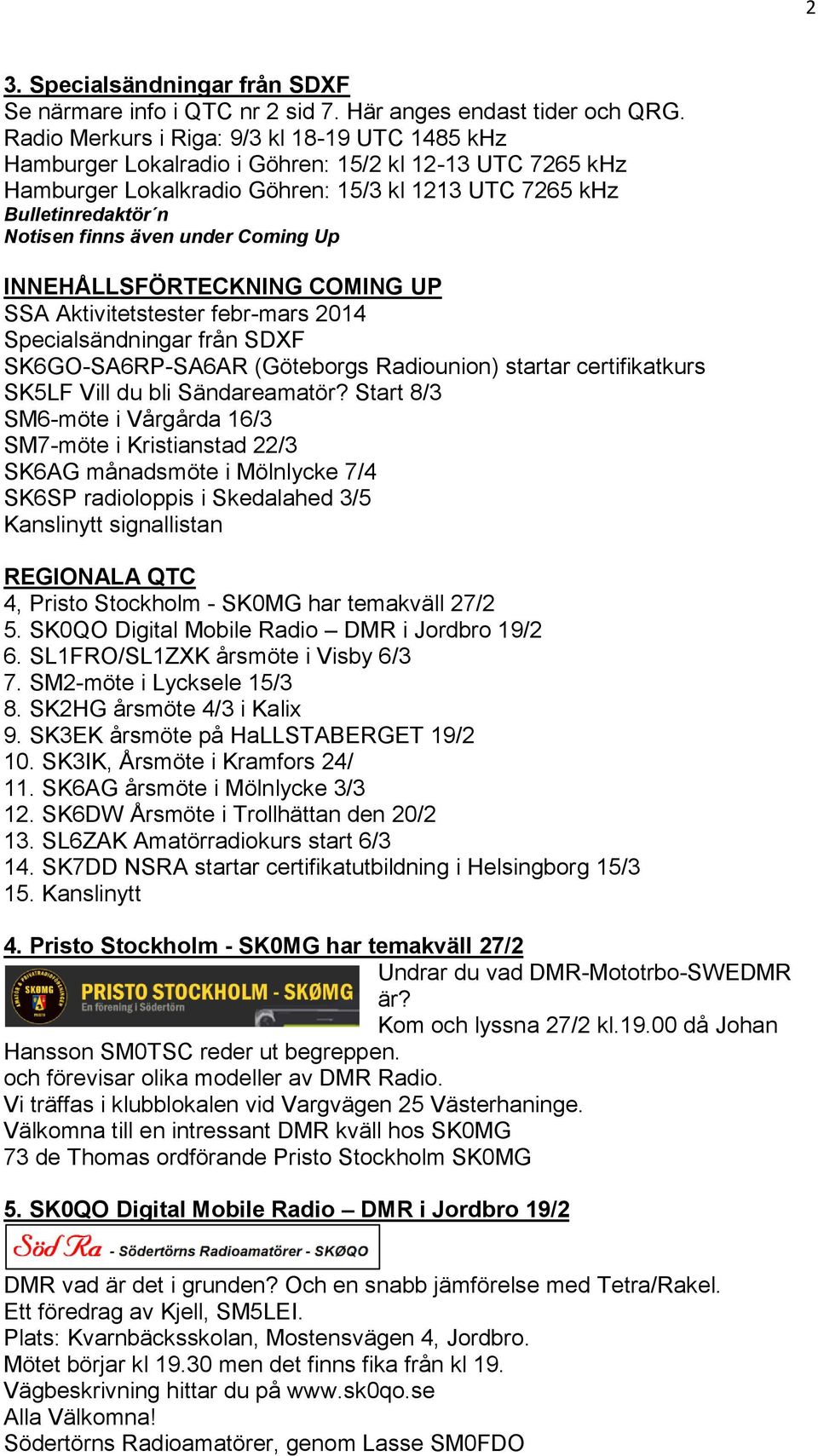 INNEHÅLLSFÖRTECKNING COMING UP SSA Aktivitetstester febr-mars 2014 Specialsändningar från SDXF SK6GO-SA6RP-SA6AR (Göteborgs Radiounion) startar certifikatkurs SK5LF Vill du bli Sändareamatör?