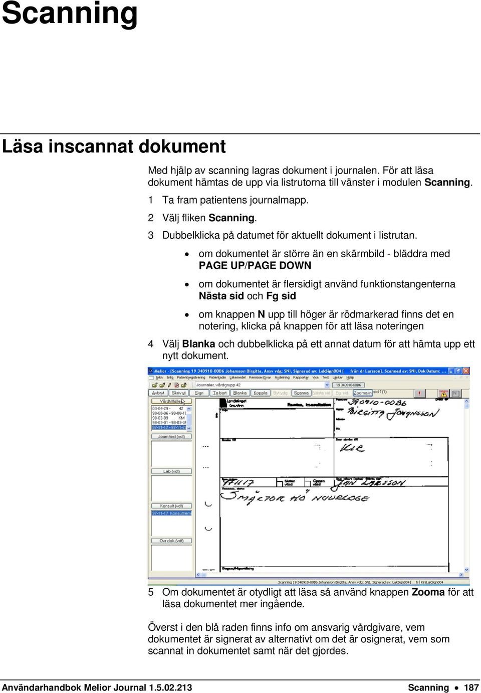 om dokumentet är större än en skärmbild - bläddra med PAGE UP/PAGE DOWN om dokumentet är flersidigt använd funktionstangenterna Nästa sid och Fg sid om knappen N upp till höger är rödmarkerad finns